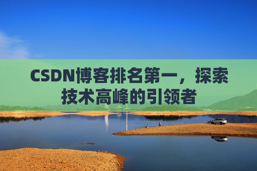 CSDN博客排名第一，探索技术高峰的引领者