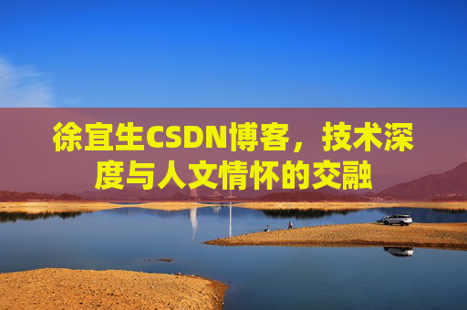 徐宜生CSDN博客，技术深度与人文情怀的交融