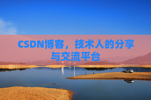 CSDN博客，技术人的分享与交流平台